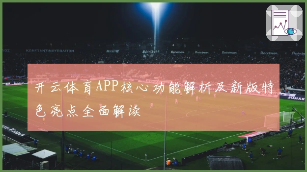 开云体育APP核心功能解析及新版特色亮点全面解读