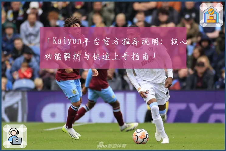 「Kaiyun平台官方推荐说明：核心功能解析与快速上手指南」