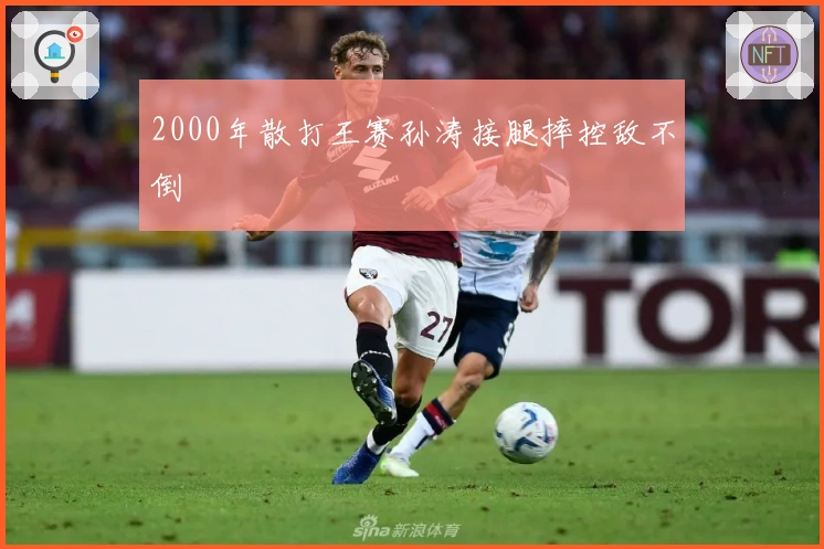 2000年散打王赛孙涛接腿摔控敌不倒