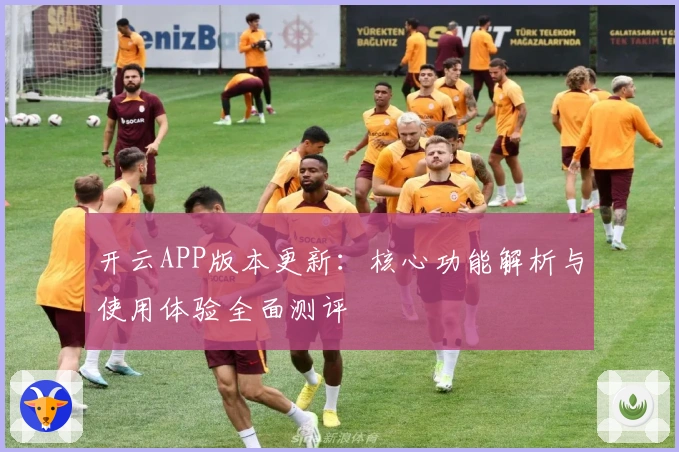 开云APP版本更新:核心功能解析与使用体验全面测评