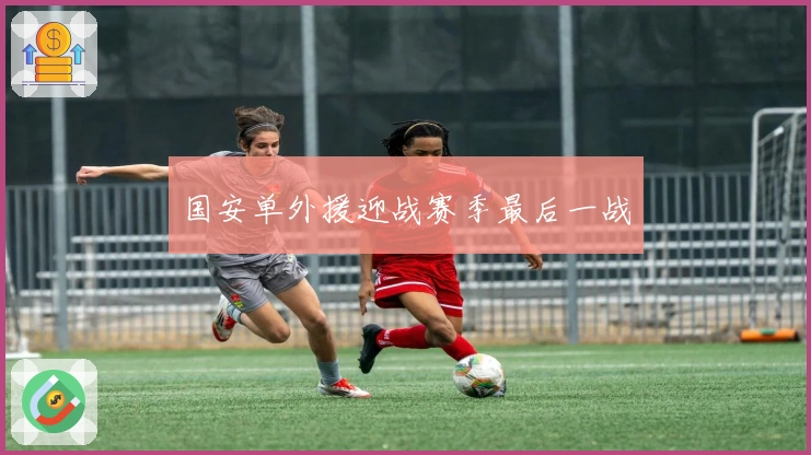 国安单外援迎战赛季最后一战
